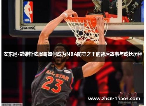 安东尼·戴维斯浓眉哥如何成为NBA防守之王的背后故事与成长历程