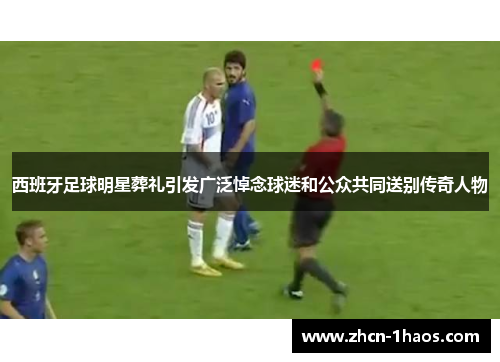 西班牙足球明星葬礼引发广泛悼念球迷和公众共同送别传奇人物