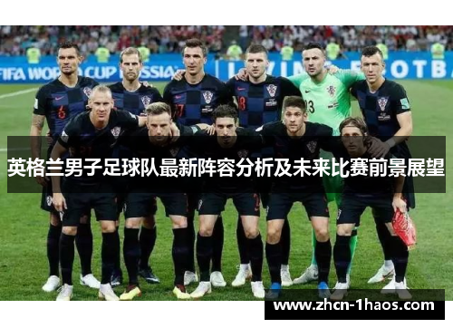 英格兰男子足球队最新阵容分析及未来比赛前景展望