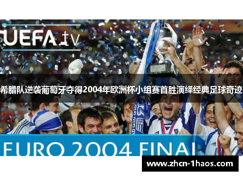 希腊队逆袭葡萄牙夺得2004年欧洲杯小组赛首胜演绎经典足球奇迹