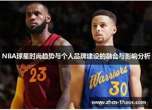 NBA球星时尚趋势与个人品牌建设的融合与影响分析