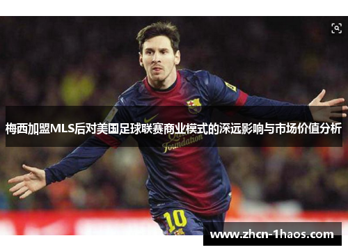 梅西加盟MLS后对美国足球联赛商业模式的深远影响与市场价值分析