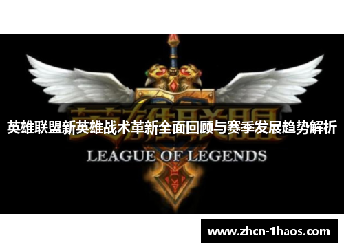 英雄联盟新英雄战术革新全面回顾与赛季发展趋势解析