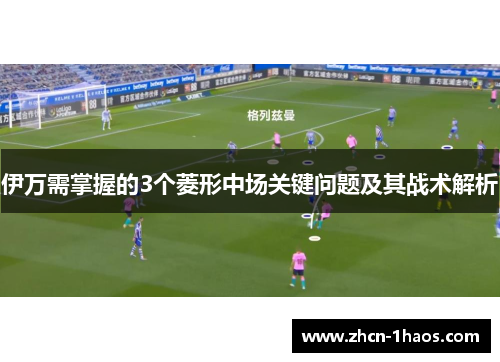 伊万需掌握的3个菱形中场关键问题及其战术解析