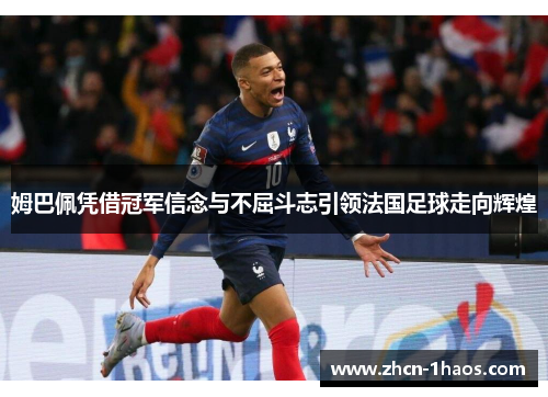 姆巴佩凭借冠军信念与不屈斗志引领法国足球走向辉煌