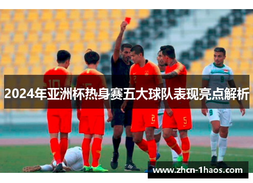 2024年亚洲杯热身赛五大球队表现亮点解析