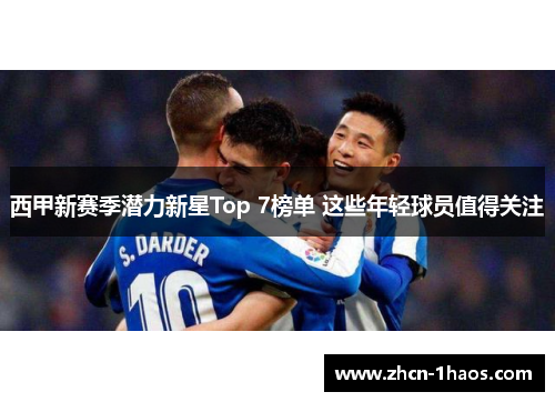 西甲新赛季潜力新星Top 7榜单 这些年轻球员值得关注