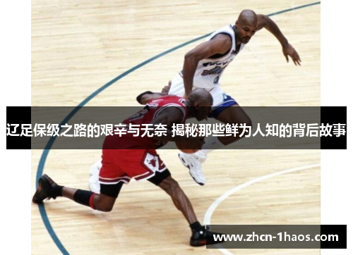 辽足保级之路的艰辛与无奈 揭秘那些鲜为人知的背后故事