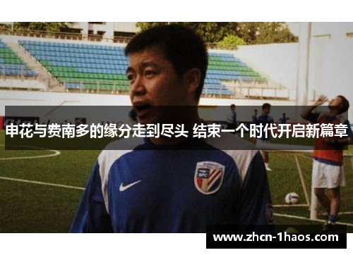 申花与费南多的缘分走到尽头 结束一个时代开启新篇章