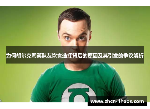 为何胡尔克嘲笑队友饮食选择背后的原因及其引发的争议解析