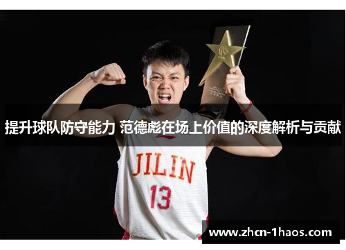 提升球队防守能力 范德彪在场上价值的深度解析与贡献