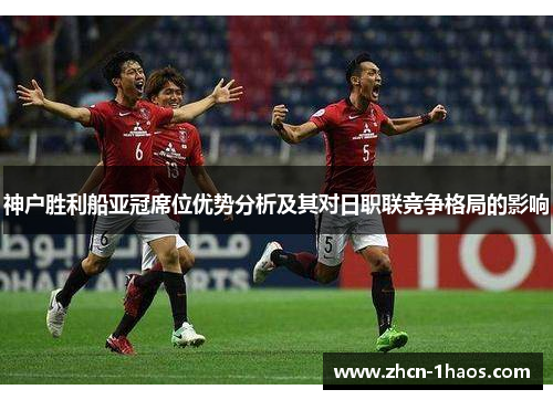 神户胜利船亚冠席位优势分析及其对日职联竞争格局的影响
