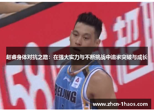 赵睿身体对抗之路：在强大实力与不断挑战中追求突破与成长