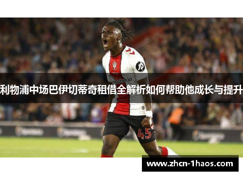 利物浦中场巴伊切蒂奇租借全解析如何帮助他成长与提升