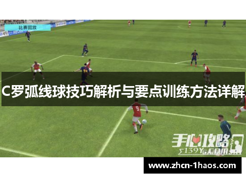 C罗弧线球技巧解析与要点训练方法详解