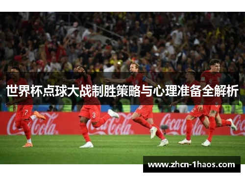 世界杯点球大战制胜策略与心理准备全解析