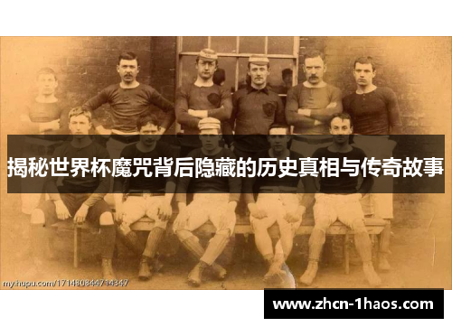 揭秘世界杯魔咒背后隐藏的历史真相与传奇故事