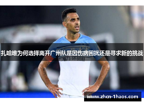 扎哈维为何选择离开广州队是因伤病困扰还是寻求新的挑战