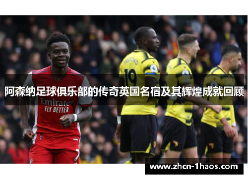 阿森纳足球俱乐部的传奇英国名宿及其辉煌成就回顾