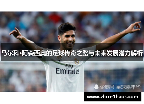马尔科·阿森西奥的足球传奇之路与未来发展潜力解析 马尔科·阿森西奥的足球传奇之路与未来发展潜力解析
