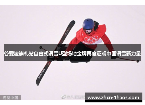 谷爱凌崇礼站自由式滑雪U型场地金牌再度证明中国滑雪新力量 谷爱凌崇礼站自由式滑雪U型场地金牌再度证明中国滑雪新力量