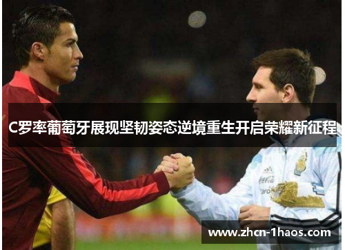 C罗率葡萄牙展现坚韧姿态逆境重生开启荣耀新征程