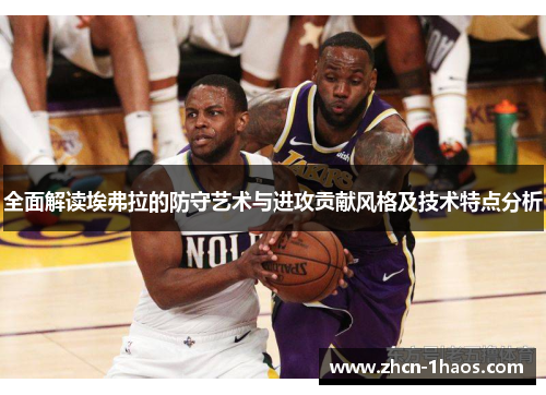 全面解读埃弗拉的防守艺术与进攻贡献风格及技术特点分析 全面解读埃弗拉的防守艺术与进攻贡献风格及技术特点分析
