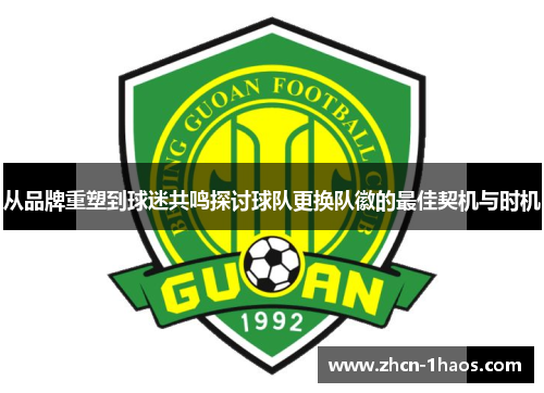 从品牌重塑到球迷共鸣探讨球队更换队徽的最佳契机与时机