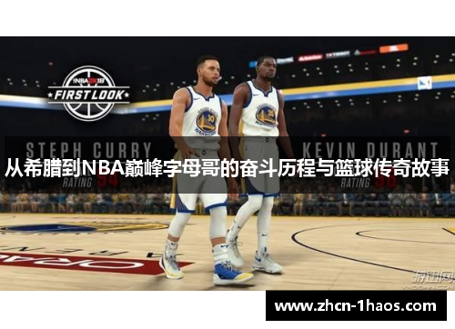 从希腊到NBA巅峰字母哥的奋斗历程与篮球传奇故事 从希腊到NBA巅峰字母哥的奋斗历程与篮球传奇故事