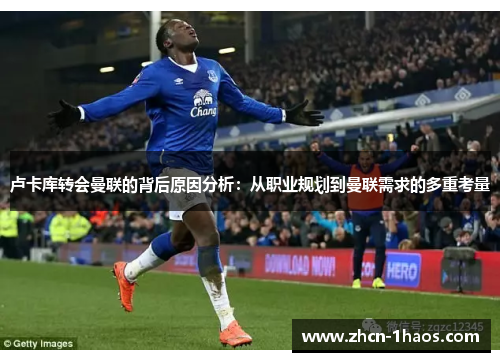 卢卡库转会曼联的背后原因分析：从职业规划到曼联需求的多重考量