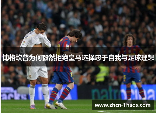 博格坎普为何毅然拒绝皇马选择忠于自我与足球理想 博格坎普为何毅然拒绝皇马选择忠于自我与足球理想