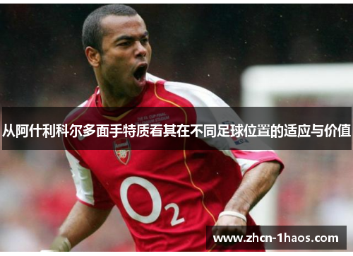 从阿什利科尔多面手特质看其在不同足球位置的适应与价值