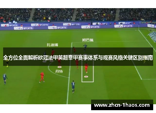 全方位全面解析欧冠法甲英超意甲赛事体系与观赛风格关键区别指南