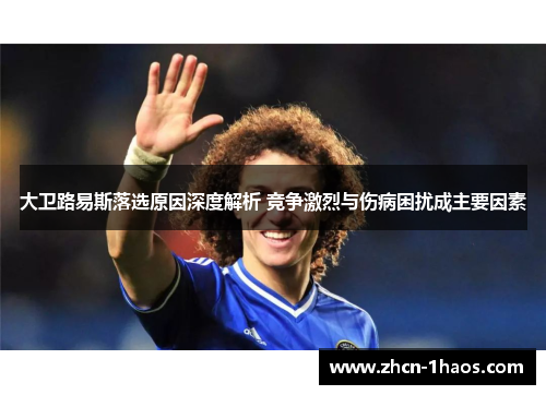 大卫路易斯落选原因深度解析 竞争激烈与伤病困扰成主要因素