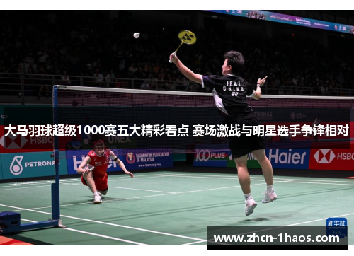 大马羽球超级1000赛五大精彩看点 赛场激战与明星选手争锋相对