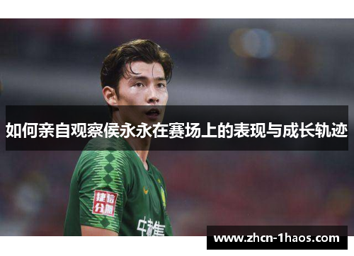 如何亲自观察侯永永在赛场上的表现与成长轨迹
