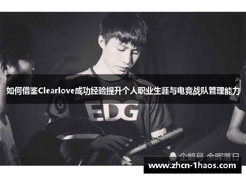 如何借鉴Clearlove成功经验提升个人职业生涯与电竞战队管理能力
