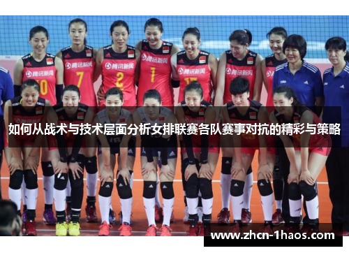 如何从战术与技术层面分析女排联赛各队赛事对抗的精彩与策略