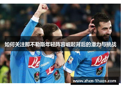 如何关注那不勒斯年轻阵容崛起背后的潜力与挑战