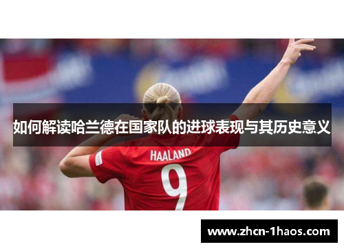 如何解读哈兰德在国家队的进球表现与其历史意义