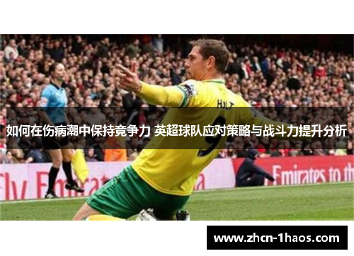 如何在伤病潮中保持竞争力 英超球队应对策略与战斗力提升分析