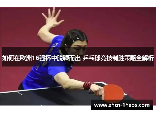 如何在欧洲16强杯中脱颖而出 乒乓球竞技制胜策略全解析