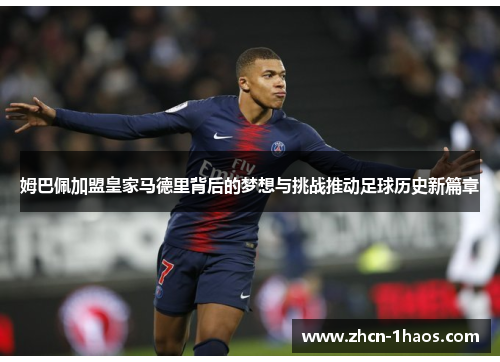 姆巴佩加盟皇家马德里背后的梦想与挑战推动足球历史新篇章