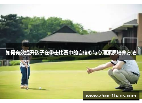 如何有效提升孩子在拳击比赛中的自信心与心理素质培养方法