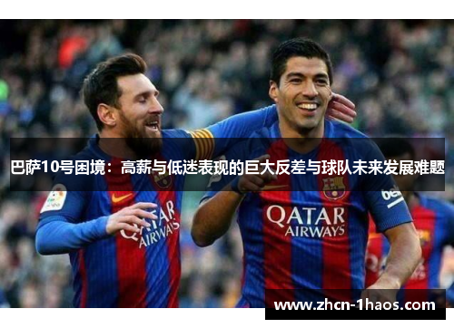 巴萨10号困境：高薪与低迷表现的巨大反差与球队未来发展难题