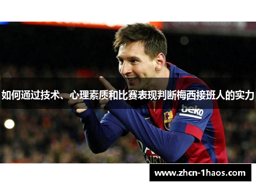 如何通过技术、心理素质和比赛表现判断梅西接班人的实力