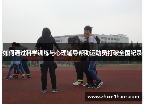如何通过科学训练与心理辅导帮助运动员打破全国纪录