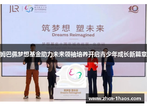 姆巴佩梦想基金助力未来领袖培养开启青少年成长新篇章