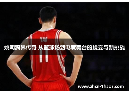 姚明跨界传奇 从篮球场到电竞舞台的蜕变与新挑战