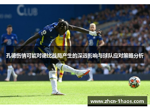 孔德伤情可能对德比战局产生的深远影响与球队应对策略分析 孔德伤情可能对德比战局产生的深远影响与球队应对策略分析